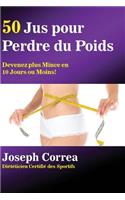 50 Jus pour Perdre du Poids: Devenez plus Mince en 10 Jours ou Moins!