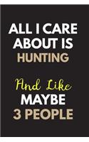 All I care about is Hunting Notebook / Journal 6x9 Ruled Lined 120 Pages