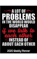 A Lot Of Problems In The World Would Disappear If We Talk To Each Other Instead Of About Each Other
