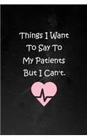 Things I Want to Say To My Patients But I Can't