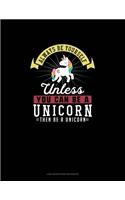 Always Be Yourself Unless You Can Be A Unicorn Then Be A Unicorn
