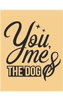 You Me And The Dog Notebook Journal: Dogs Lover Creative Inspirational And Funny Quotes Lined Paperback Journal Gift Idea For Women Men Girl Boy Kids Dog Animals Owner