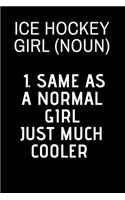 Ice Hockey Girl (noun) 1. Same as a normal girl just much cooler