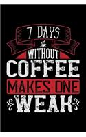 7 Days Without Coffee Makes One Weak: Best notebook journal for multiple purpose like writing notes, plans and ideas. Best journal for women, men, girls and boys for daily usage