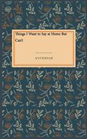 Things I Want to Say at Home But Can't: Lined Journal / Lined Notebook Gift, 118 Pages, 6x9, Soft Cover, Matte Finish