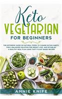 Keto Vegetarian for Beginners: The Ketogenic Guide on Natural Foods to Change Eating Habits, Find a Balanced Solution for Weight Loss, and Establish a Healthy Meal Plan Using Tast