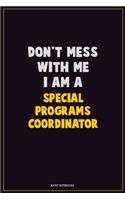 Don't Mess With Me, I Am A Special Programs Coordinator: Career Motivational Quotes 6x9 120 Pages Blank Lined Notebook Journal