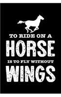 To Ride On A Horse Is To Fly Without Wings