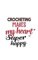 Crocheting Makes My Heart Super Happy Crocheting Lovers Crocheting Obsessed Notebook A beautiful