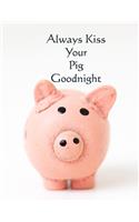 Always Kiss Your Pig Goodnight: Cute Pig with funny saying/quote. 120 Wide Lined with Margin 8.5 x 11 inch Composition/Exercise Notebook. 90 GSM