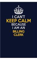 I Can't Keep Calm Because I Am An Billing Clerk: Career journal, notebook and writing journal for encouraging men, women and kids. A framework for building your career.