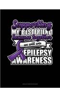 Supporting My Bestfriend Because Together We Will Win Epilepsy Awareness