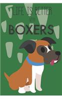 Life Is Better With Boxers: Cute Boxer Dog Lover Journal / Notebook / Diary Perfect for Birthday Card Present or Christmas Gift Support Mans Best Friend and The Greatest Pets I