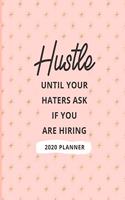 Hustle Until Your Haters Ask If You Are Hiring 2020 Planner: 2020 Dated Weekly and Monthly Planner to Help Successful Female Entrepreneurs or Bosses Keep Everything Organized - Motivational Saying on Pink Back