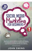 Social Media Marketing for Beginners: The Ultimate Guide for Making Money Online with Blogging, Affiliate Marketing and SEO to Earn Passive Income, Became an Influencer on YouTube, Faceb