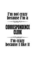 I'm Not Crazy Because I'm A Correspondence Clerk I'm Crazy Because I like It