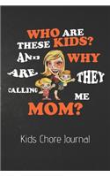 Who Are These Kids Kids? And Why Are They Calling Me Mom? Kids Chore Journal