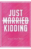 Just Married Just Kidding - Single Lady's Notes