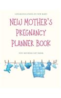 New Mother's Pregnancy Planner Book: Congratulations On the New Baby! A Great New Mother's Gift Book