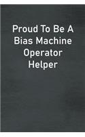 Proud To Be A Bias Machine Operator Helper