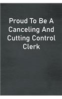 Proud To Be A Canceling And Cutting Control Clerk: Lined Notebook For Men, Women And Co Workers