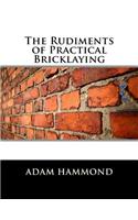Rudiments of Practical Bricklaying