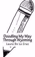 Doodling My Way Through Wyoming: A doodle journal to use when traveling so you have a record of all the people, places and things you meet and see!