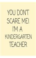 You Don't Scare Me! I'm A Kindergarten Teacher: Funny Kindergarten Teacher Class Planner Notebook