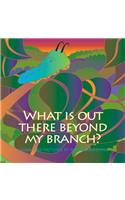 What Is Out There Beyond My Branch?