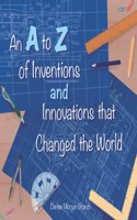 A to Z of Inventions and Innovations that Changed the World