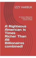 A Righteous American Is Times Richer Than All Billionaires Combined!: An Invite to Billionaires & Men of Power to Convert to Islam