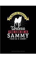 Always Be Yourself Unless You Can Be a Sammy Then Be a Sammy