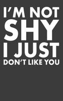 I'm Not Shy I Just Don't Like You