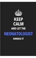 Keep Calm And Let The Neonatologist Handle It: Journal Notebook Inspirational Motivational Gift 120 Lined Pages For Neonatologists College Students Friends Family High Quality