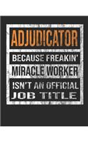 Adjudicator Because Freakin' Miracle Worker Is Not an Official Job Title: 8x10 100 Pages 50 Sheets Composition Notebook College Ruled Book