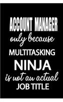 Account Manager Only Because Multitasking Ninja Is Not an Actual Job Title