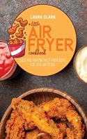 A Little Air Fryer Cookbook: Quick And Amazing Must Know Ideas For Your Air Fryer