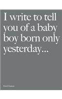 I Write to Tell You of a Baby Boy Born Only Yesterday . . . .