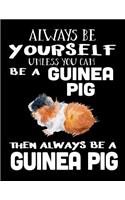 Always Be Yourself Unless You Can Be a Guinea Pig Then Always Be a Guinea Pig