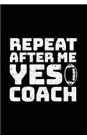 Repeat After Me Yes Coach: Football Notebook For Coaches V1