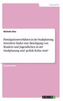 Partizipationsverfahren in der Stadtplanung. Inwiefern findet eine Beteiligung von Kindern und Jugendlichen in der Stadtplanung und -politik Kölns statt?