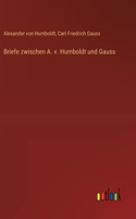 Briefe zwischen A. v. Humboldt und Gauss