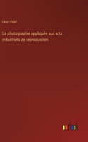 La photographie appliquée aux arts industriels de reproduction
