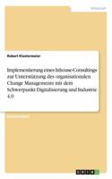 Implementierung eines Inhouse-Consultings zur Unterstützung des organisationalen Change Managements mit dem Schwerpunkt Digitalisierung und Industrie 4.0