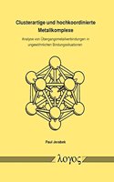 Clusterartige Und Hochkoordinierte Metallkomplexe: Analyse Von Ubergangsmetallverbindungen in Ungewohnlichen Bindungssituationen