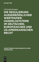 Die Regulierung außerbörslicher Wertpapierhandelssysteme im deutschen, europäischen und US-amerikanischen Recht: (26 Schriftenreihe der Bankrechtlichen Vereinigung)