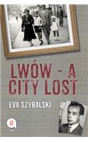 Lwow - A City Lost: Memories of a Cherished Childhood