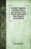 Evripidis Tragoediae: Herclidae, Helena, Ion, Hercvles Fvrens, Electra. E Recensione Sam. Mvsgravii (Latin Edition)