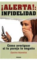 Alerta!: Infidelidad: Como Averiguar Si Tu Pareja Te Engana = Alert!: Infidelity: Como averiguar si tu pareja te engana / Recognizing, Uncovering And Dealing With Infidelity