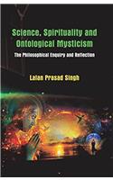 Science, Spirituality and Ontological Mysticism: The Philosophical Enquiry and Reflection